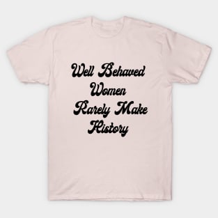 Well Behaved Woman Rarely Make History T-Shirt